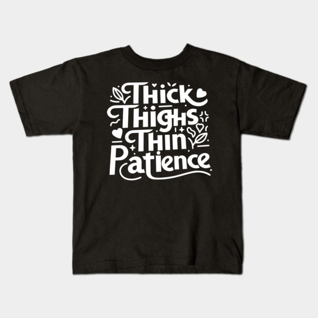 Thick Thighs Thin Patience Kids T-Shirt by Frank Ring