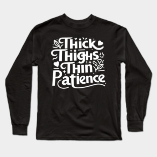 Thick Thighs Thin Patience Long Sleeve T-Shirt