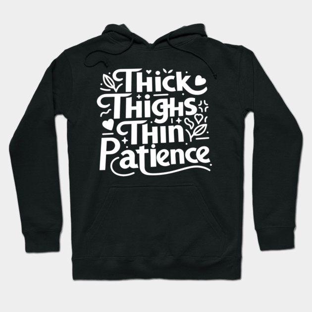 Thick Thighs Thin Patience Hoodie by Frank Ring