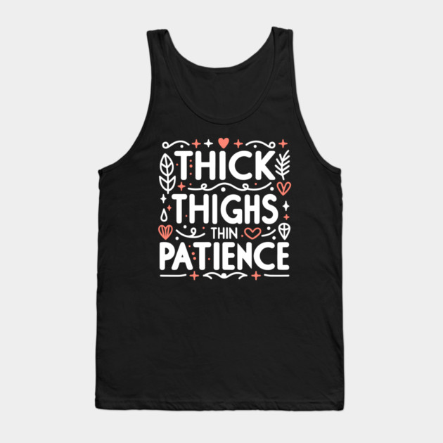 Thick Thighs Thin Patience Tank Top by Frank Ring
