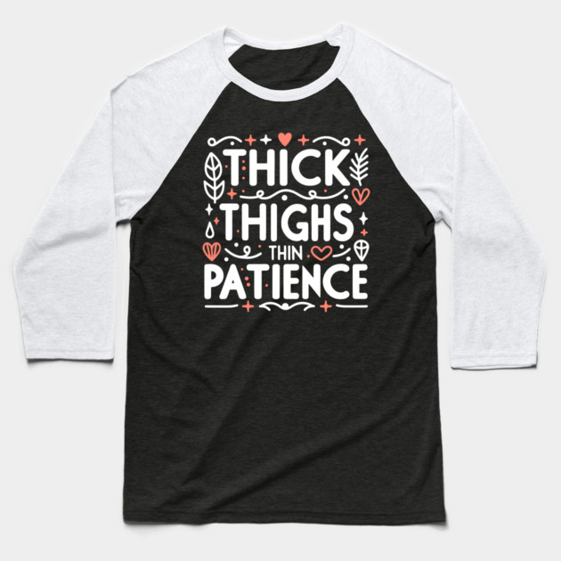 Thick Thighs Thin Patience Baseball T-Shirt by Frank Ring