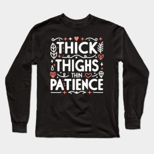 Thick Thighs Thin Patience Long Sleeve T-Shirt