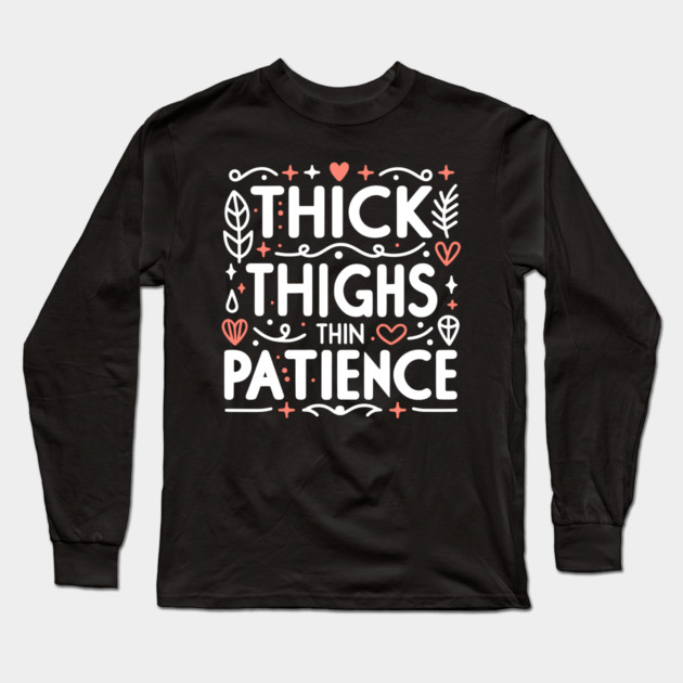 Thick Thighs Thin Patience Long Sleeve T-Shirt by Frank Ring