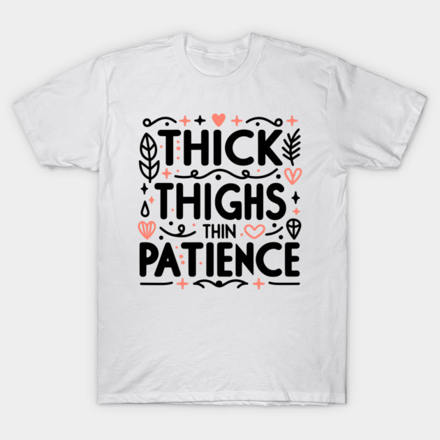 Thick Thighs Thin Patience T-Shirt by Frank Ring