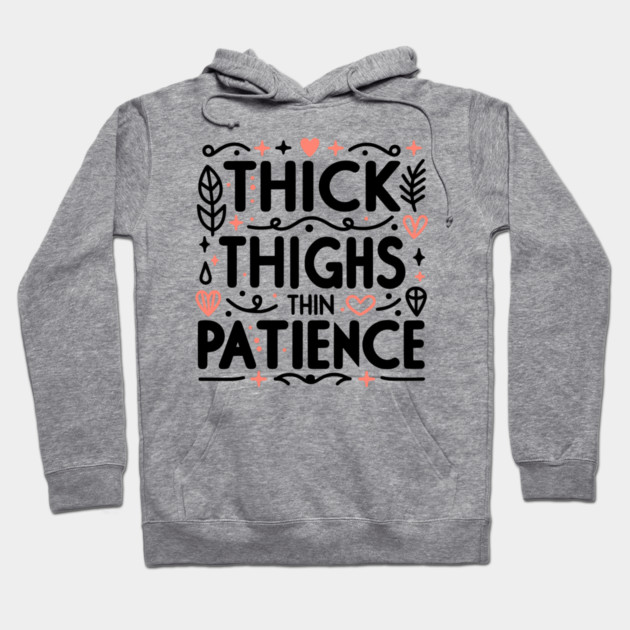 Thick Thighs Thin Patience Hoodie by Frank Ring