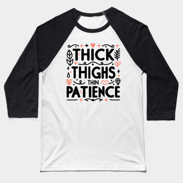Thick Thighs Thin Patience Baseball T-Shirt by Frank Ring
