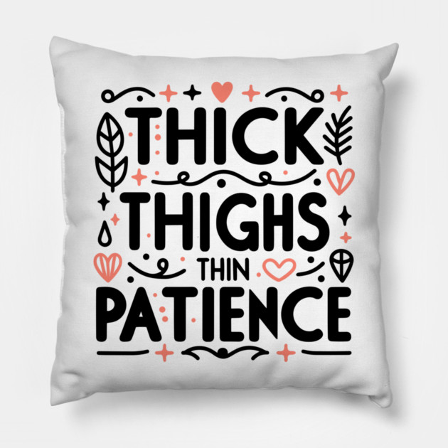 Thick Thighs Thin Patience Pillow by Frank Ring