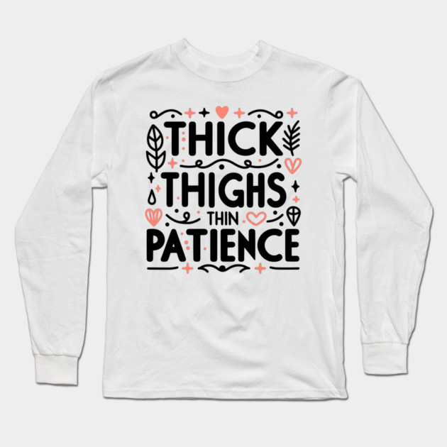 Thick Thighs Thin Patience Long Sleeve T-Shirt by Frank Ring