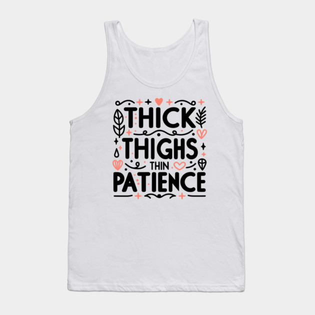 Thick Thighs Thin Patience Tank Top by Frank Ring