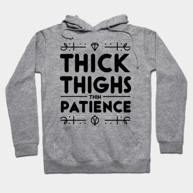 Thick Thighs Thin Patience Hoodie by Frank Ring