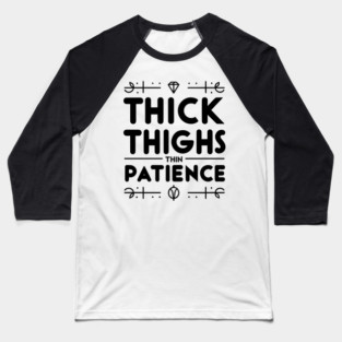 Thick Thighs Thin Patience Baseball T-Shirt