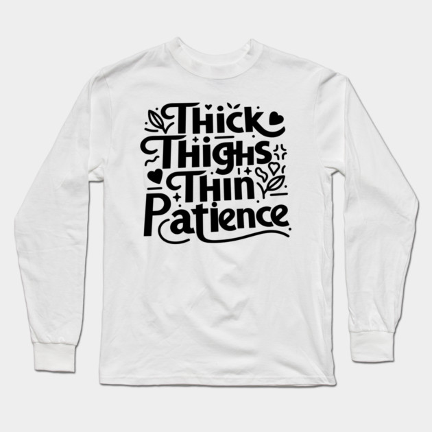 Thick Thighs Thin Patience Long Sleeve T-Shirt by Frank Ring