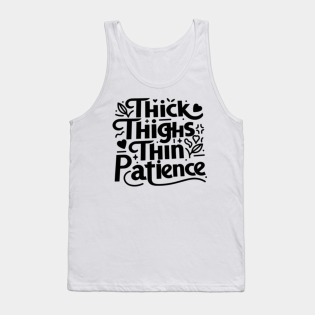 Thick Thighs Thin Patience Tank Top by Frank Ring