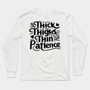 Thick Thighs Thin Patience Long Sleeve T-Shirt