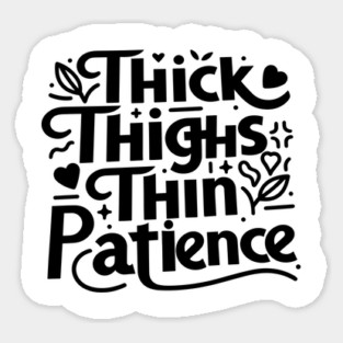 Thick Thighs Thin Patience Sticker