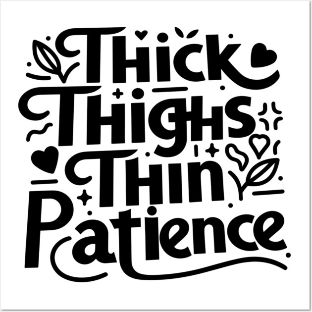 Thick Thighs Thin Patience Wall Art by Frank Ring