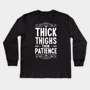 Thick Thighs Thin Patience Kids Long Sleeve T-Shirt