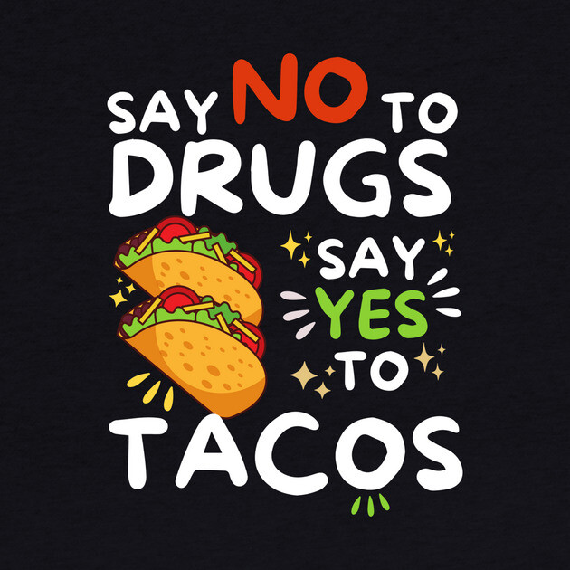 Say No To Drugs Say Yes To Tacos by The WYLD Tribe