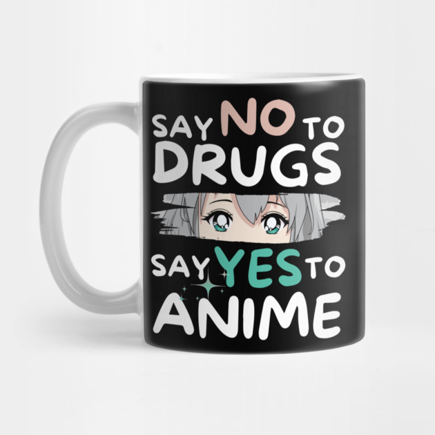 Say No To Drugs Say Yes To Anime by The WYLD Tribe