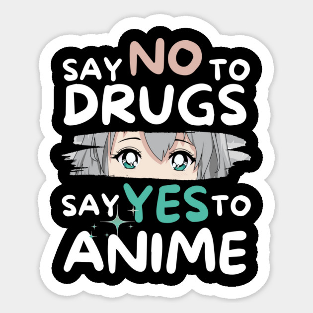 Say No To Drugs Say Yes To Anime Sticker by The WYLD Tribe