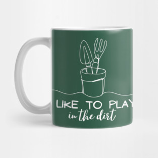 I Like To Play In The Dirt Mug