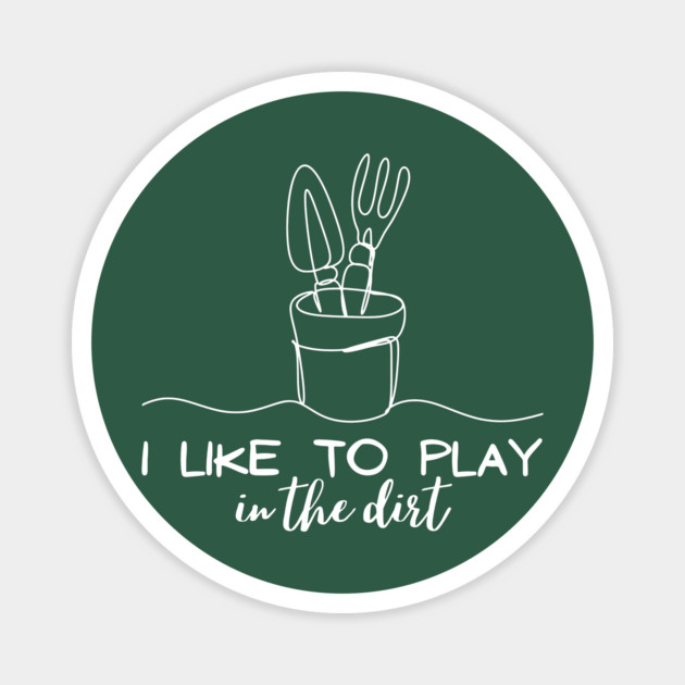 I Like To Play In The Dirt Magnet by The WYLD Tribe