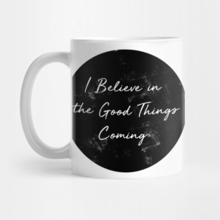 I Believe in the Good Things Coming Mug
