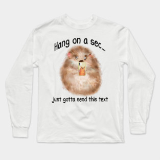 Just Gotta Send This Text, Hamster with a Smart Phone Long Sleeve T-Shirt