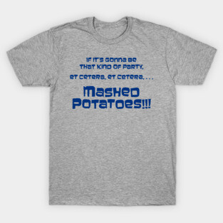 If it's gonna be that kind of party... Mashed Potatoes!!! T-Shirt