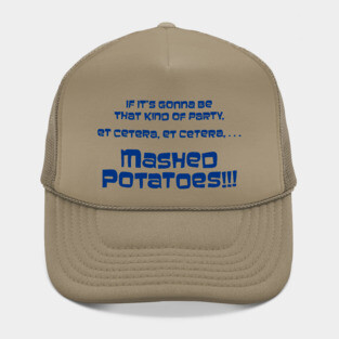 If it's gonna be that kind of party... Mashed Potatoes!!! Hat