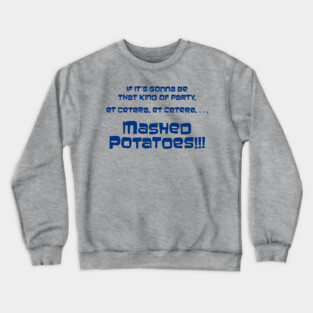If it's gonna be that kind of party... Mashed Potatoes!!! Crewneck Sweatshirt