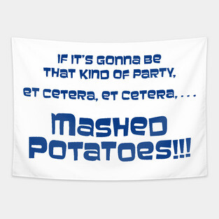 If it's gonna be that kind of party... Mashed Potatoes!!! Tapestry