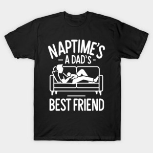 Naptime's a Dad's Best Friend T-Shirt