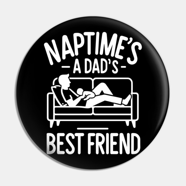 Naptime's a Dad's Best Friend Pin by Frank Ring