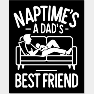 Naptime's a Dad's Best Friend Posters and Art