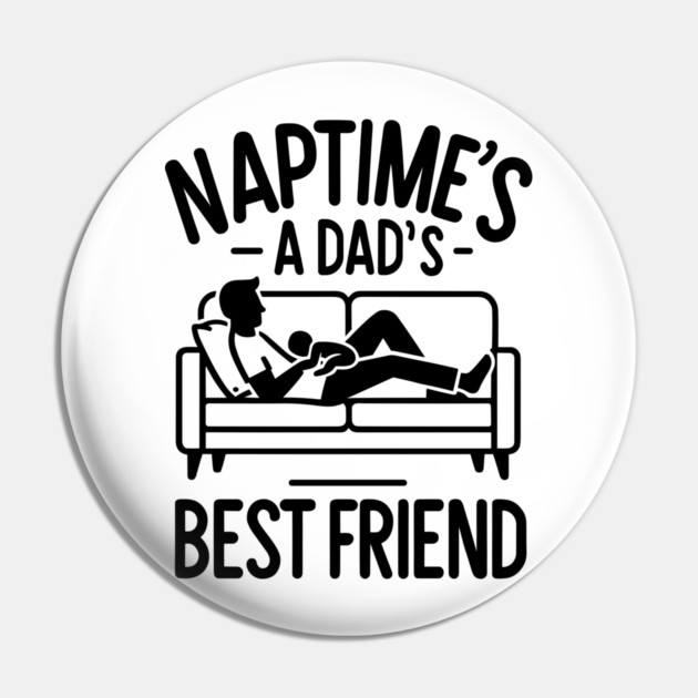 Naptime's a Dad's Best Friend Pin by Frank Ring