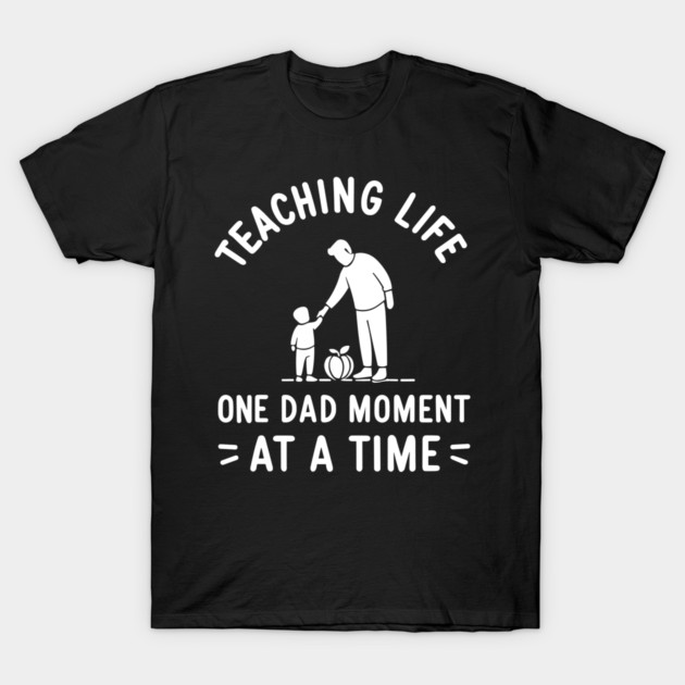 Teaching Life One Dad Moment at a Time T-Shirt by Frank Ring