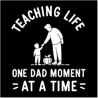 Teaching Life One Dad Moment at a Time Posters and Art