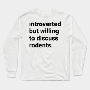 Introverted but willing  to discuss rodents Long Sleeve T-Shirt