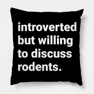 Introverted but willing to discuss rodents Pillow