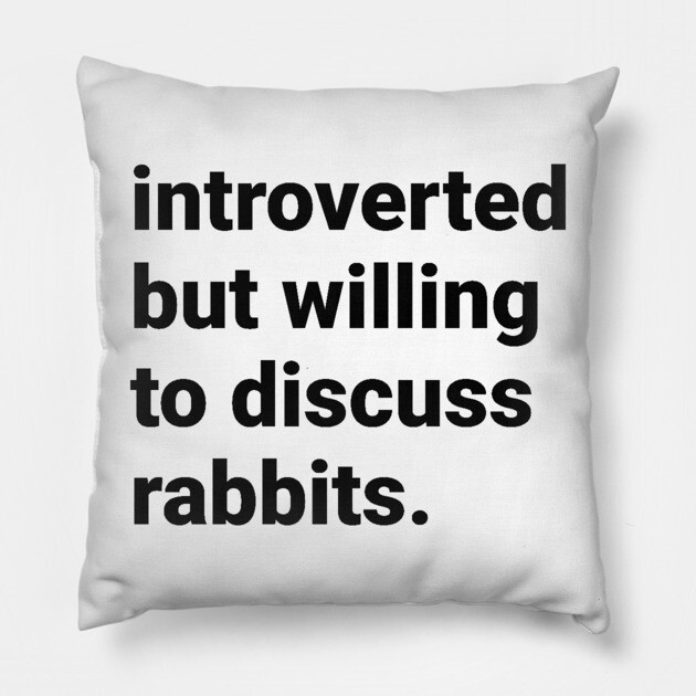 Introverted but willing to discuss rabbits Pillow by DeguArts