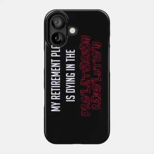 My Retirement Plan Is Dying In The Proletarian Revolution Phone Case