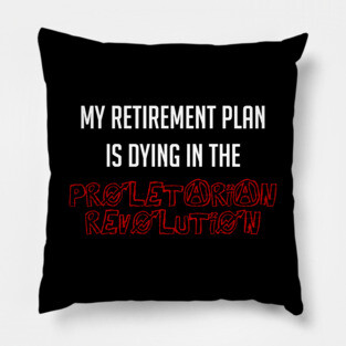 My Retirement Plan Is Dying In The Proletarian Revolution Pillow