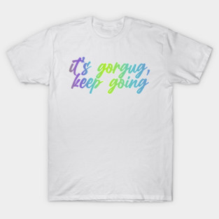 it's gorgug, keep going T-Shirt
