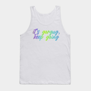 it's gorgug, keep going Tank Top