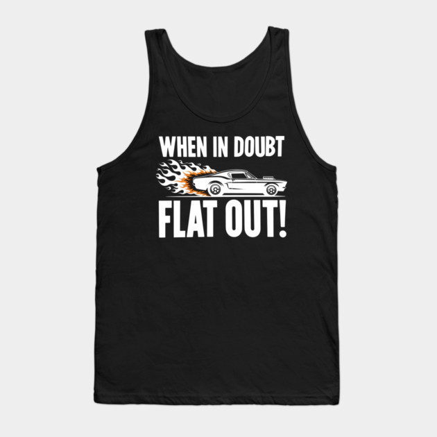 When In Doubt Flat Out! Tank Top by Frank Ring