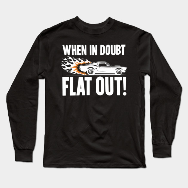 When In Doubt Flat Out! Long Sleeve T-Shirt by Frank Ring