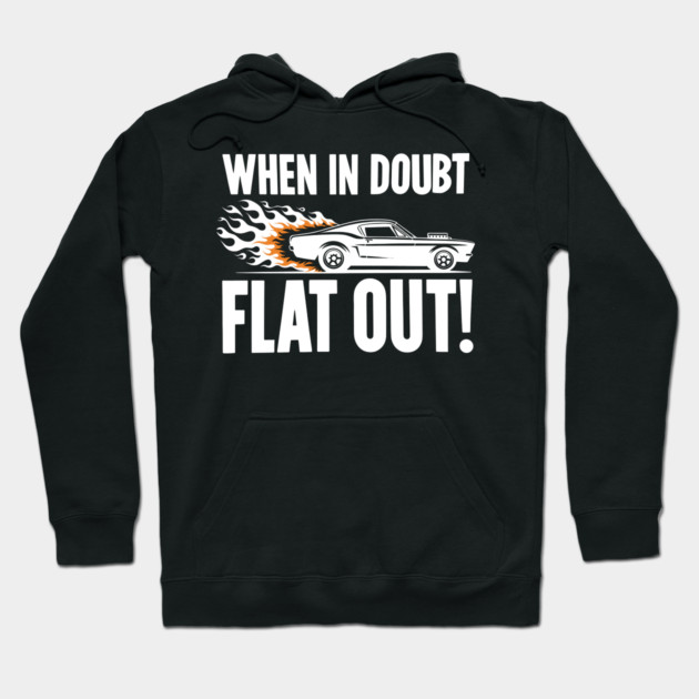 When In Doubt Flat Out! Hoodie by Frank Ring