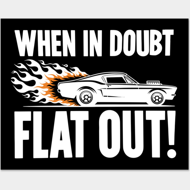 When In Doubt Flat Out! Wall Art by Frank Ring