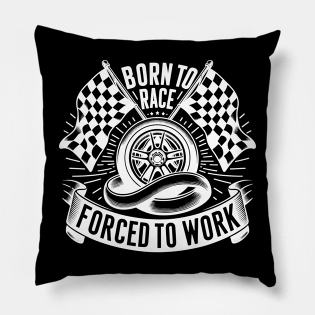 Born to Race Forced to Work Pillow by Frank Ring
